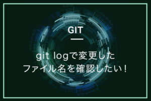 【git】git logで変更ファイル名を確認したい！