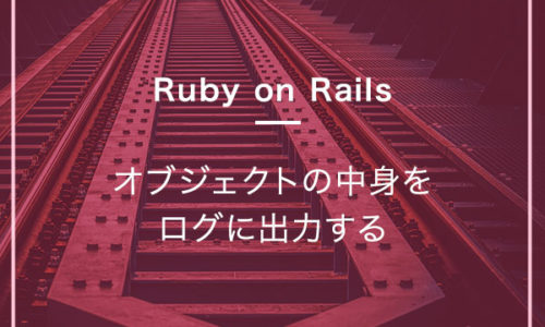 【Rails】オブジェクトの中身をログに出力する
